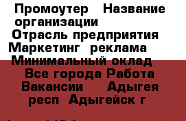 Промоутер › Название организации ­ A1-Agency › Отрасль предприятия ­ Маркетинг, реклама, PR › Минимальный оклад ­ 1 - Все города Работа » Вакансии   . Адыгея респ.,Адыгейск г.